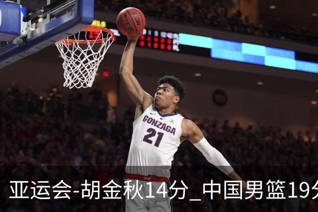 亚运会-胡金秋14分 中国男篮19分惨败日本无缘决赛